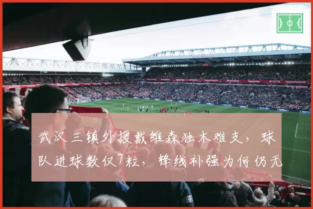 武汉三镇外援戴维森独木难支，球队进球数仅7粒，锋线补强为何仍无动静？