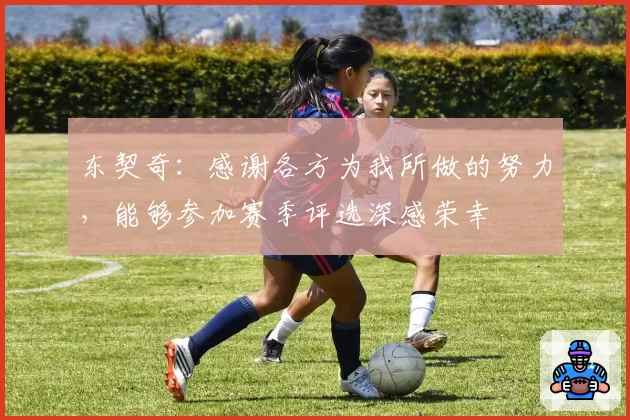 东契奇：感谢各方为我所做的努力，能够参加赛季评选深感荣幸